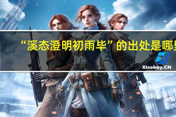“溪态澄明初雨毕”的出处是哪里