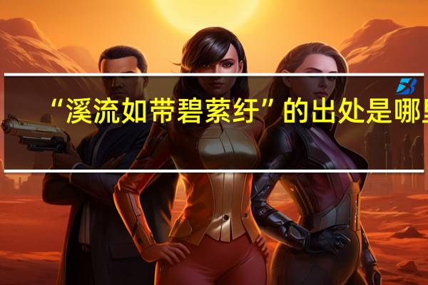 “溪流如带碧萦纡”的出处是哪里