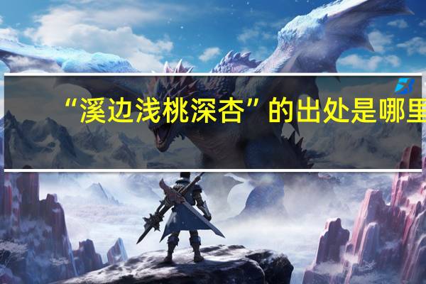 “溪边浅桃深杏”的出处是哪里