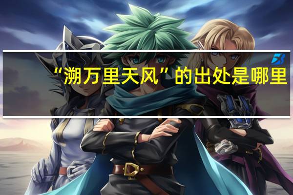 “溯万里天风”的出处是哪里