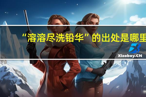 “溶溶尽洗铅华”的出处是哪里