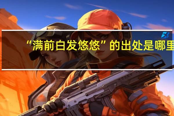 “满前白发悠悠”的出处是哪里