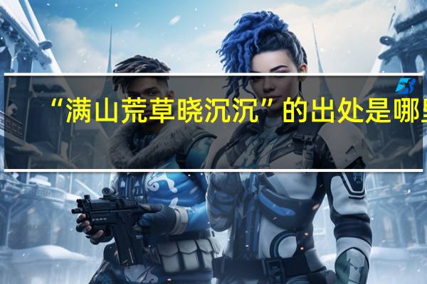 “满山荒草晓沉沉”的出处是哪里