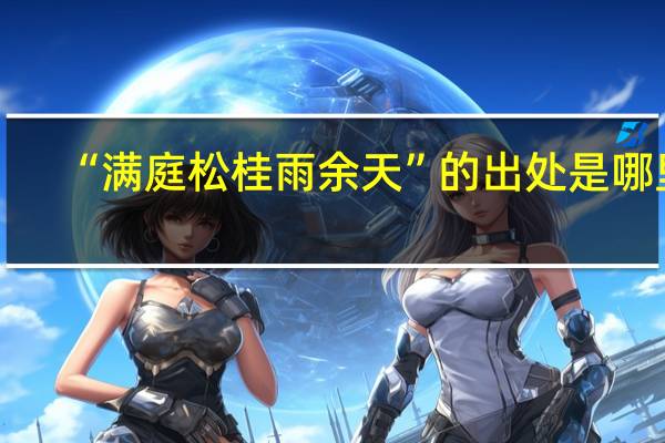 “满庭松桂雨余天”的出处是哪里