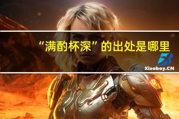 “满酌杯深”的出处是哪里