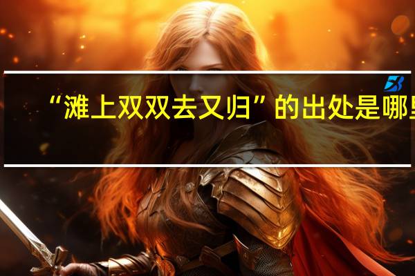 “滩上双双去又归”的出处是哪里