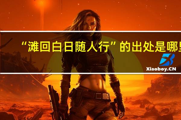 “滩回白日随人行”的出处是哪里