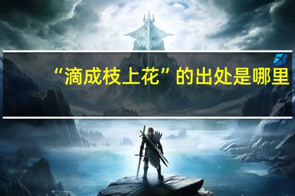 “滴成枝上花”的出处是哪里
