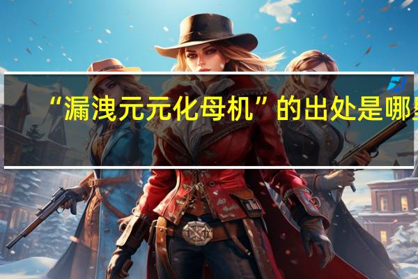 “漏洩元元化母机”的出处是哪里