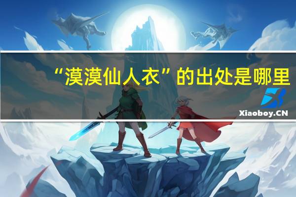 “漠漠仙人衣”的出处是哪里