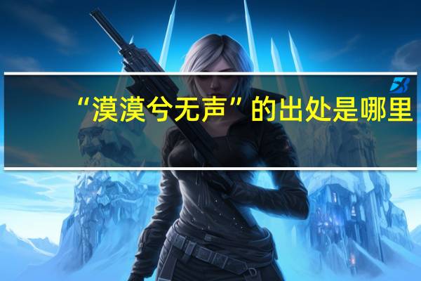 “漠漠兮无声”的出处是哪里