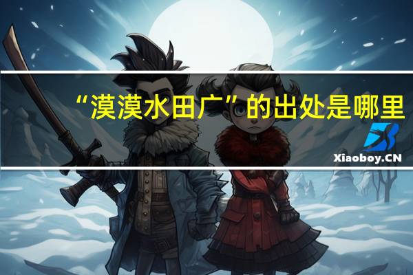 “漠漠水田广”的出处是哪里