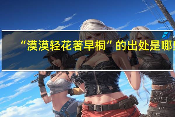 “漠漠轻花著早桐”的出处是哪里