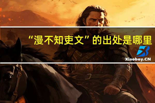 “漫不知吏文”的出处是哪里