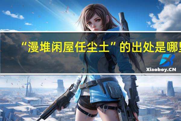 “漫堆闲屋任尘土”的出处是哪里
