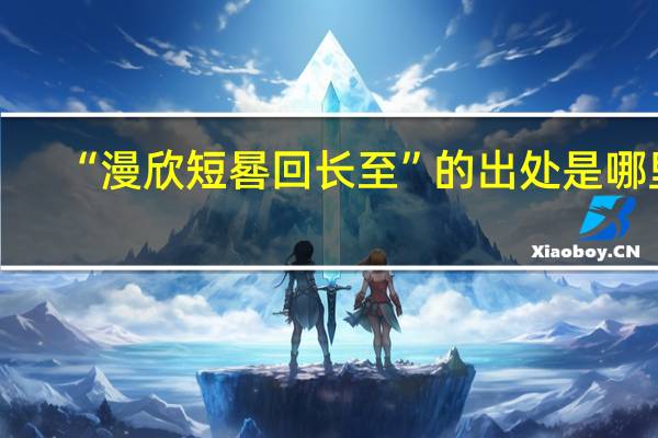 “漫欣短晷回长至”的出处是哪里