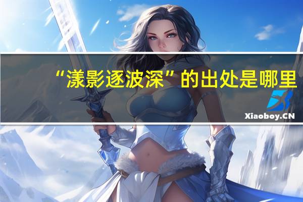 “漾影逐波深”的出处是哪里