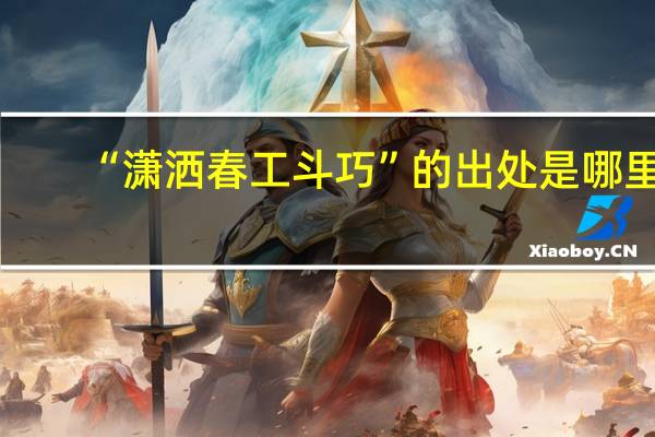 “潇洒春工斗巧”的出处是哪里