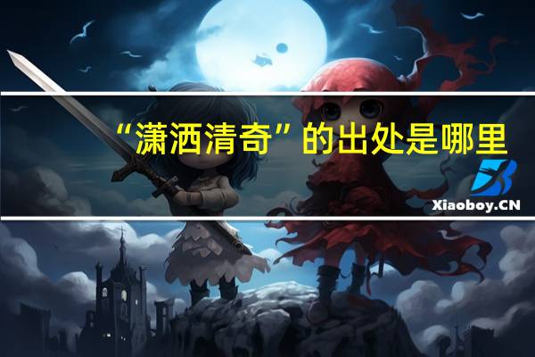 “潇洒清奇”的出处是哪里