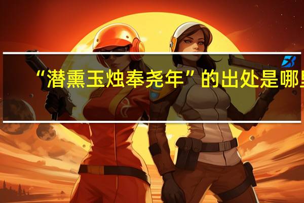 “潜熏玉烛奉尧年”的出处是哪里