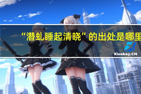 “潜虬睡起清晓”的出处是哪里