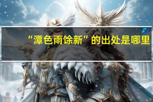 “潭色雨馀新”的出处是哪里