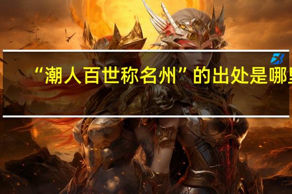 “潮人百世称名州”的出处是哪里