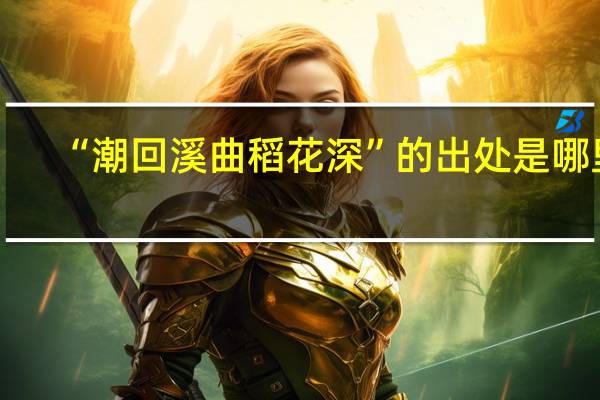 “潮回溪曲稻花深”的出处是哪里