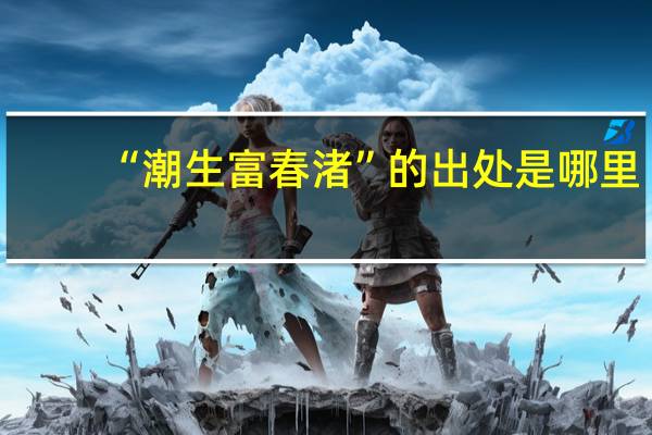 “潮生富春渚”的出处是哪里