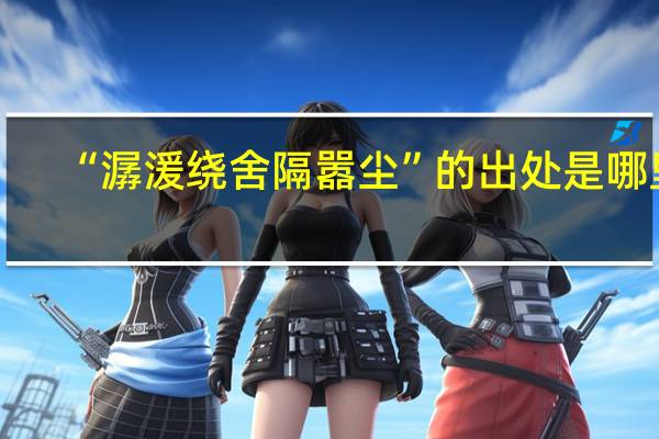 “潺湲绕舍隔嚣尘”的出处是哪里