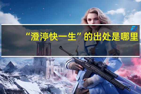 “澄渟快一生”的出处是哪里