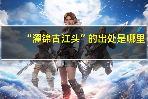 “濯锦古江头”的出处是哪里