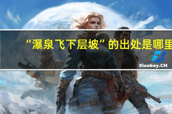 “瀑泉飞下层坡”的出处是哪里