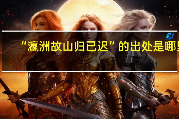 “瀛洲故山归已迟”的出处是哪里