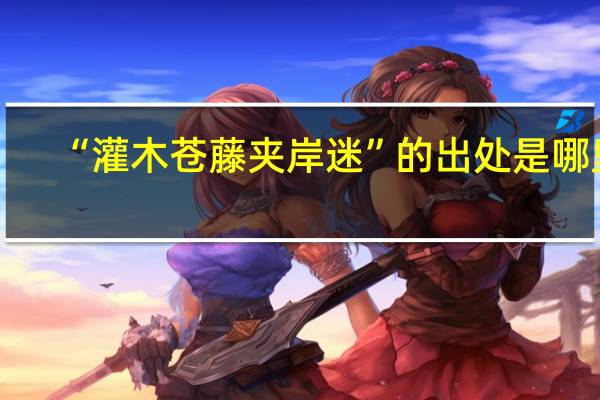 “灌木苍藤夹岸迷”的出处是哪里