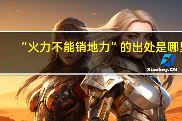 “火力不能销地力”的出处是哪里