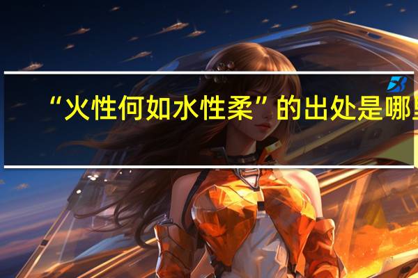 “火性何如水性柔”的出处是哪里