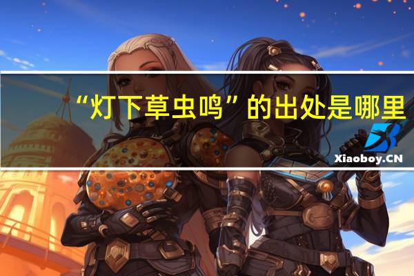 “灯下草虫鸣”的出处是哪里