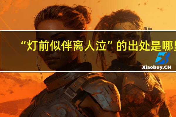 “灯前似伴离人泣”的出处是哪里
