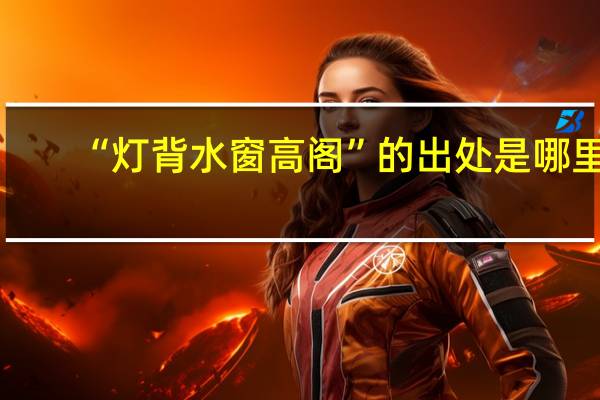 “灯背水窗高阁”的出处是哪里