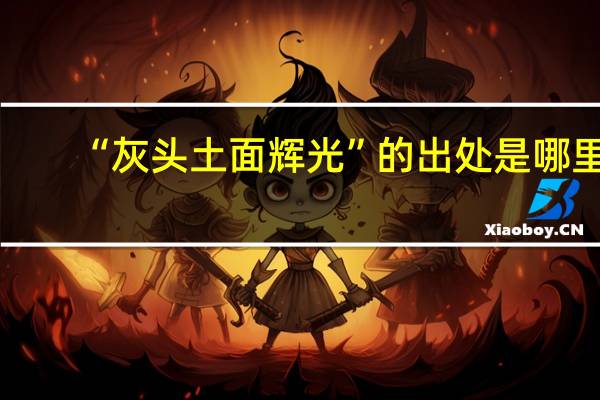 “灰头土面辉光”的出处是哪里
