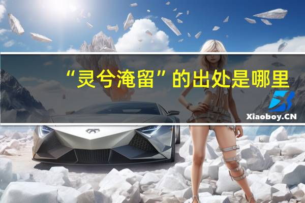 “灵兮淹留”的出处是哪里