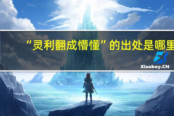 “灵利翻成懵懂”的出处是哪里