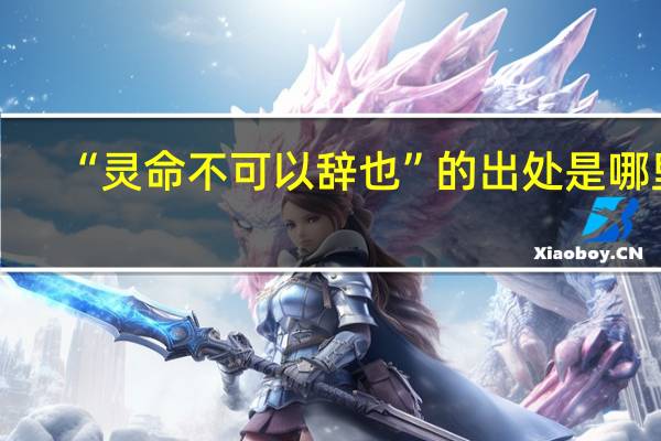 “灵命不可以辞也”的出处是哪里