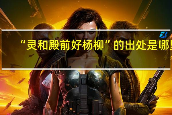 “灵和殿前好杨柳”的出处是哪里