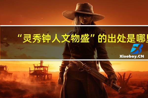 “灵秀钟人文物盛”的出处是哪里