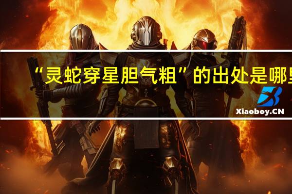 “灵蛇穿星胆气粗”的出处是哪里