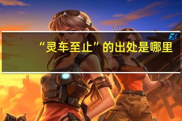 “灵车至止”的出处是哪里