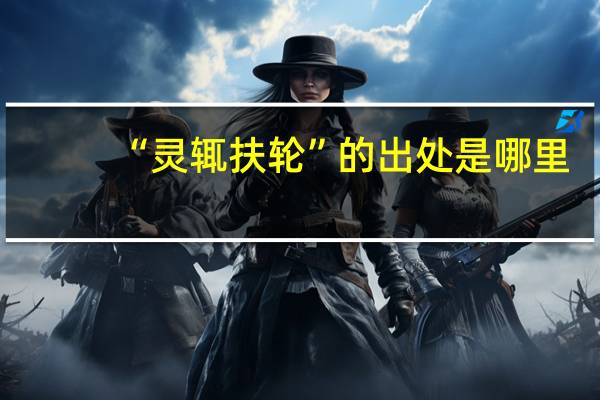 “灵辄扶轮”的出处是哪里