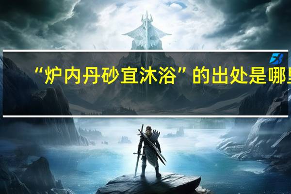 “炉内丹砂宜沐浴”的出处是哪里